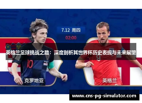 英格兰足球挑战之路：深度剖析其世界杯历史表现与未来展望