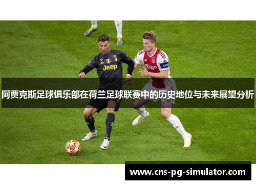 阿贾克斯足球俱乐部在荷兰足球联赛中的历史地位与未来展望分析