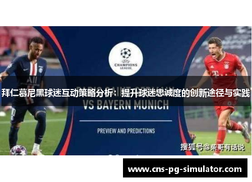 拜仁慕尼黑球迷互动策略分析:提升球迷忠诚度的创新途径与实践 拜仁慕尼黑球迷互动策略分析:提升球迷忠诚度的创新途径与实践