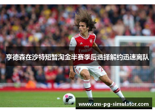 亨德森在沙特短暂淘金半赛季后选择解约迅速离队 亨德森在沙特短暂淘金半赛季后选择解约迅速离队