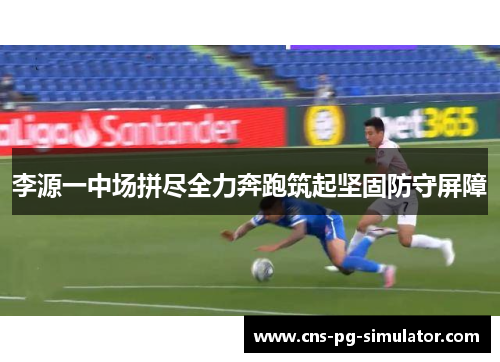 李源一中场拼尽全力奔跑筑起坚固防守屏障 李源一中场拼尽全力奔跑筑起坚固防守屏障